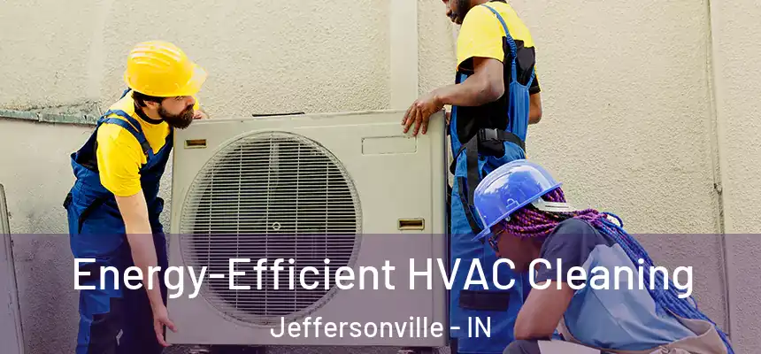  Energy-Efficient HVAC Cleaning Jeffersonville - IN