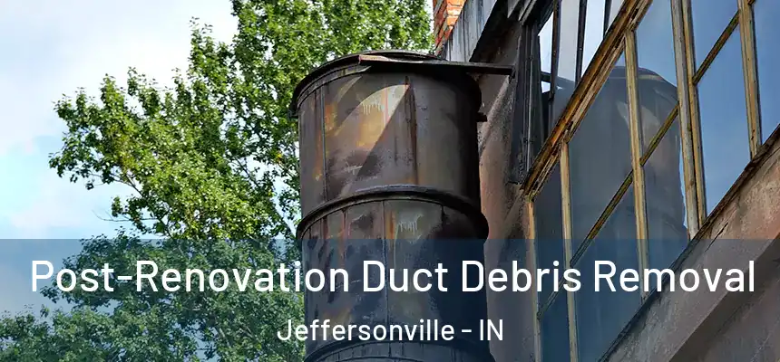  Post-Renovation Duct Debris Removal Jeffersonville - IN